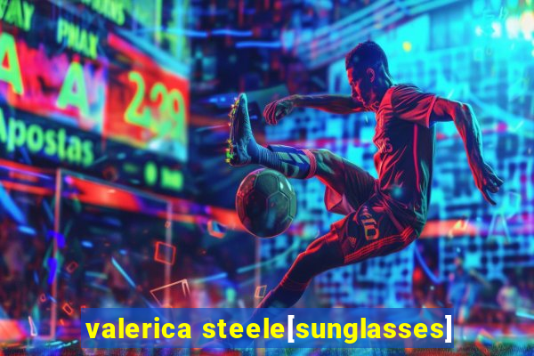 valerica steele[sunglasses]